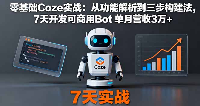 零基础Coze实战：从功能解析到三步构建法，7天开发可商用Bot 单月营收3万+-出门会