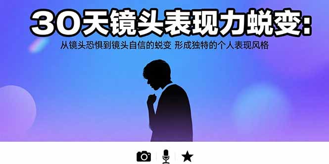 30天镜头表现力蜕变：从镜头恐惧到镜头自信的蜕变 形成独特的个人表现风格-出门会