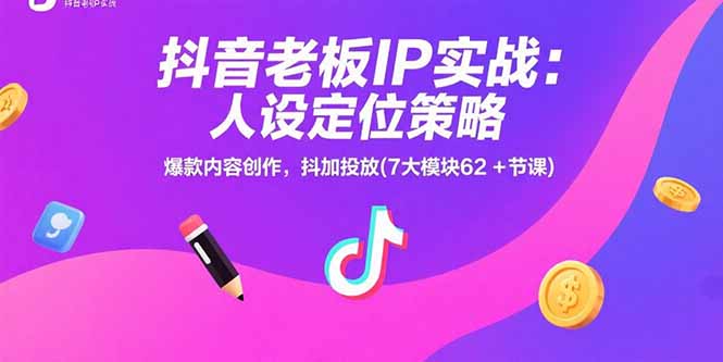 抖音老板IP实战：人设定位策略，爆款内容创作，抖加投放(7大模块62+节课-出门会