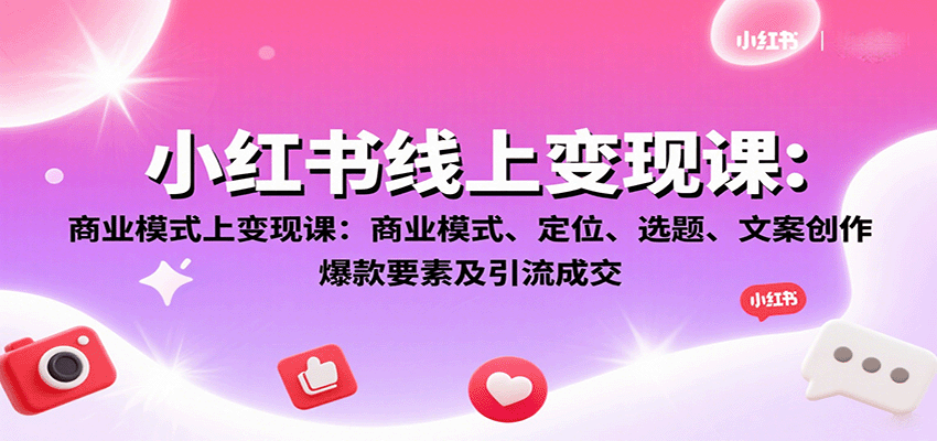 小红书线上变现课：商业模式、定位、选题、文案创作、爆款要素及引流成交-出门会