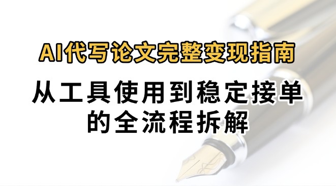0投入月过万AI代写论文完整变现指南：从工具使用到稳定接单的全流程拆解-出门会