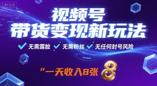 视频号带货变现新玩法，无需露脸，无需粉丝，无任何封号风险，一天收益8张【揭秘】-出门会