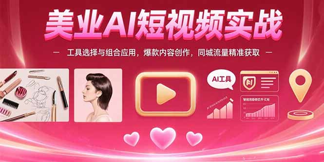 美业AI短视频实战：工具选择与组合应用，爆款内容创作，同城流量精准获取-出门会
