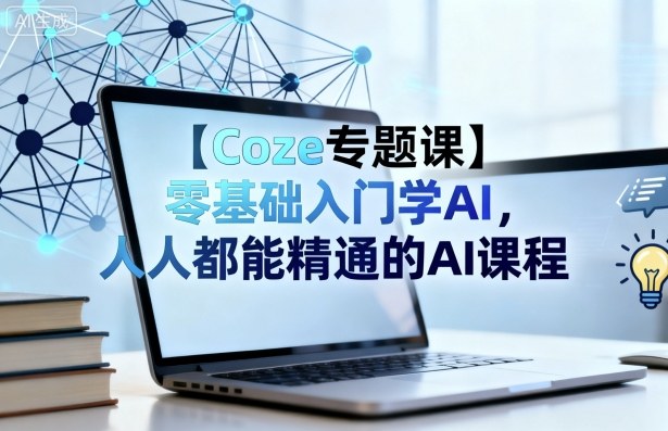 【Coze专题课】零基础入门学AI，人人都能精通的AI课程-出门会