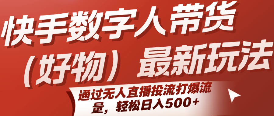 快手数字人带货(好物)最新玩法，通过无人直播投流打爆流量，轻松日入500+-出门会