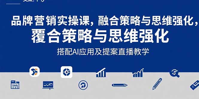 2025品牌营销实战课：覆盖文案设计写方案，搭配AI应用及提案直播教学-出门会