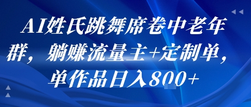 AI姓氏跳舞席卷中老年群，躺挣流量主+定制单，单作品日入8张-出门会