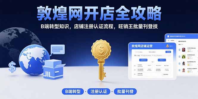 敦煌网开店全攻略：B端转型知识，店铺注册认证流程，旺销王批量刊登技-出门会