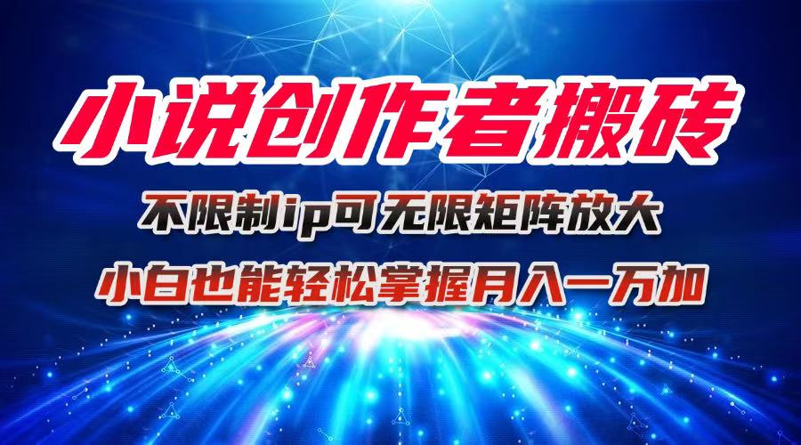小说创作者搬砖玩法，不限制IP简单无脑 可矩阵无限放大小白也能实现轻...-出门会