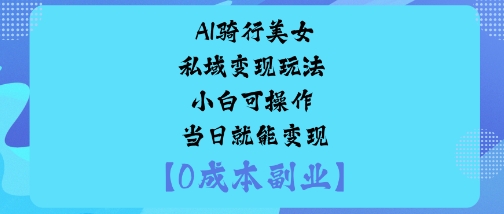 AI骑行美女私域变现玩法小白可操作当日就能变现-出门会