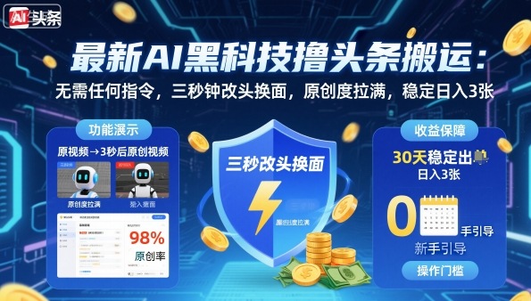 最新AI黑科技撸头条搬运，无需任何指令，三秒钟给你改头换面，原创度直接拉满，稳定日入3张【揭秘】-出门会