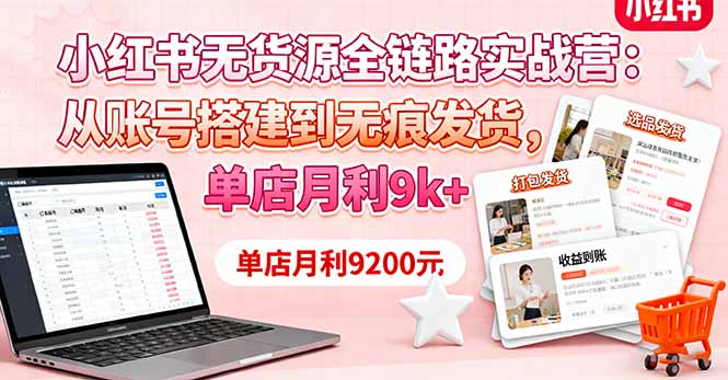 小红书无货源全链路实战营：从账号搭建到无痕发货，单店月利9k+-出门会