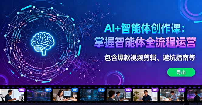 AI+智能体创作课：掌握智能体全流程运营。包含爆款视频剪辑、避坑指南等-出门会