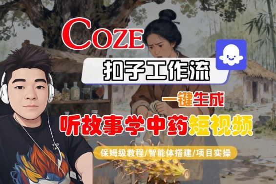 Coze扣子智能体工作流一键生成“听故事学中药“短视频，全流程保姆级教学-出门会