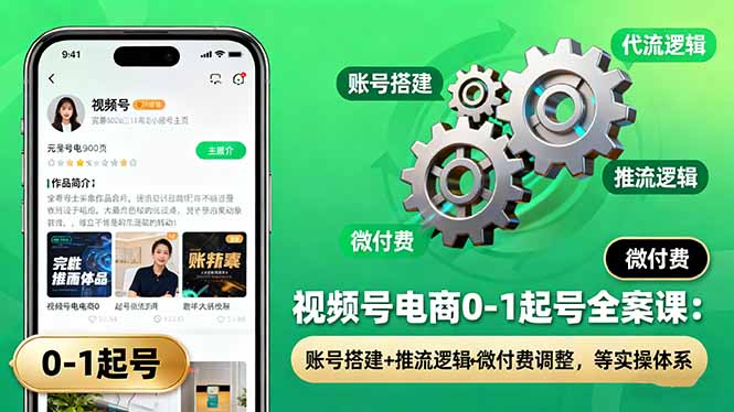 视频号电商0-1起号全案课：账号搭建+推流逻辑+微付费调整，等实操体系-出门会