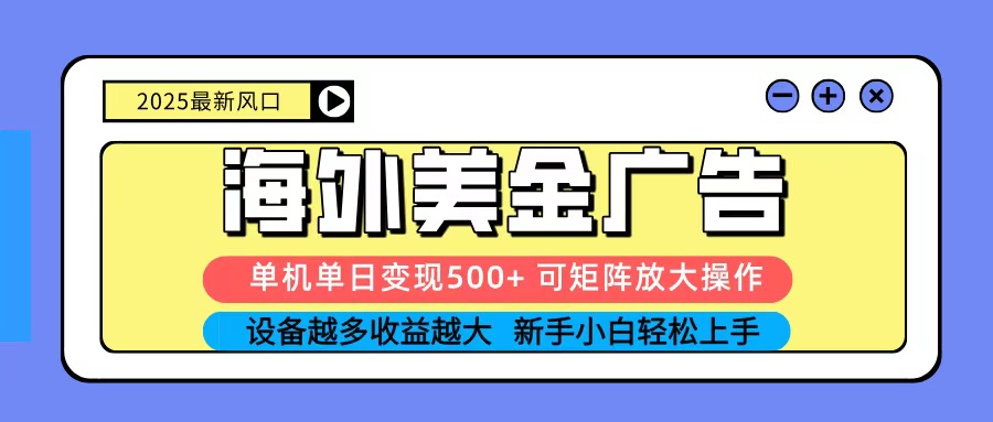 2025吃肉海外美金广告，单机单日变现500+，矩阵可无限放大，新手小白轻松上手-出门会
