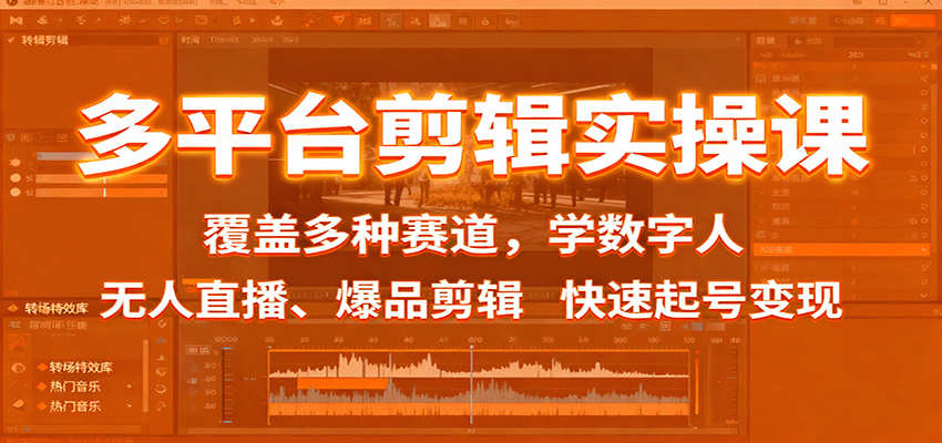 多平台剪辑实操课：覆盖多种赛道，学数字人、无人直播、爆品剪辑，快速起号变现-出门会
