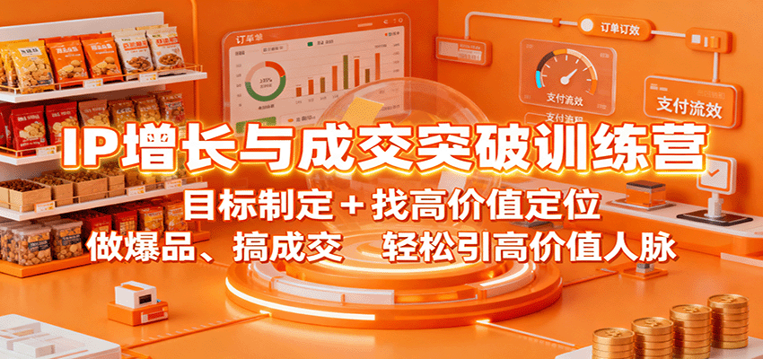 IP增长与成交突破训练营：目标制定+找高价值定位，做爆品、搞成交，轻松引高价值人脉-出门会