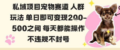 私域宠物项目赛道人群玩法单日即可变现2-5张之间每天都能操作不违规不封号-出门会
