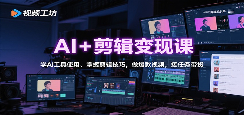 AI+剪辑变现课：学AI工具使用、掌握剪辑技巧，做爆款视频，接任务带货-出门会