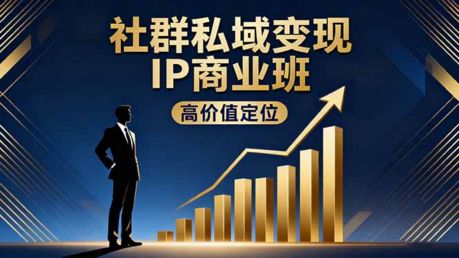 社群私域变现IP商业班，高价值定位,精准引流,私聊成交，实践年盈利破百万-出门会