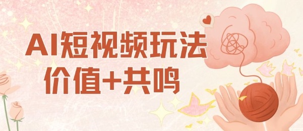 AI短视频玩法，价值+共鸣玩法，单号每天收益7张小白可玩，操作简单-出门会