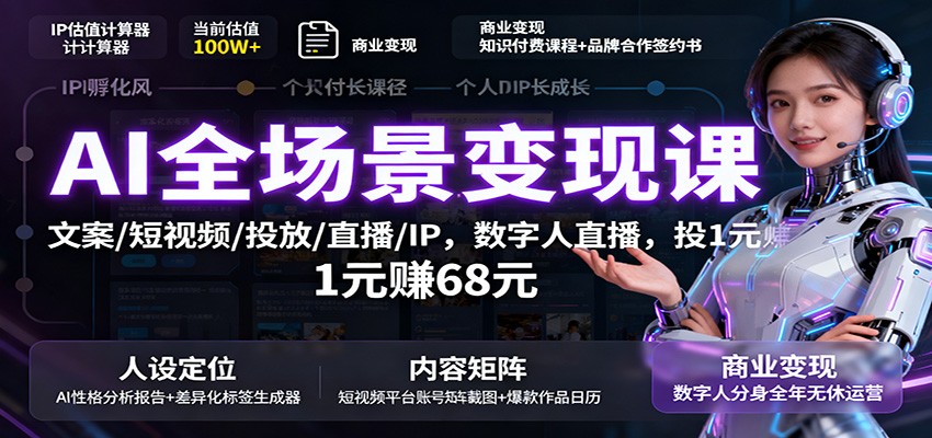 AI全场景变现课：文案/短视频/投放/直播/IP，数字人直播，投1元赚68元-出门会