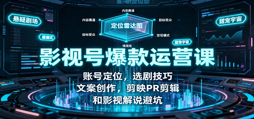 影视号爆款运营课：账号定位，选剧技巧，文案创作，剪映PR剪辑和影视解说避坑-出门会
