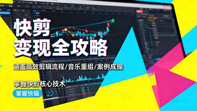 快剪变现全攻略：涵盖高效剪辑流程/音乐重组/案例实操，掌握快剪核心技术-出门会