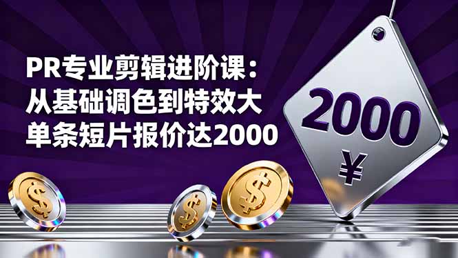 PR专业剪辑进阶课：从基础调色到特效大片的进阶技能，单条短片报价达2000-出门会